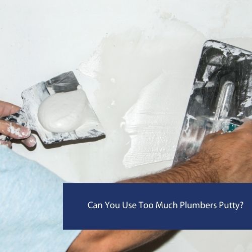 Can You Use Too Much Plumbers Putty?