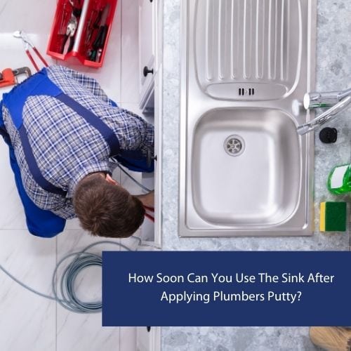 How Soon Can You Use The Sink After Applying Plumbers Putty?