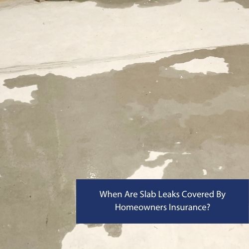 When Are Slab Leaks Covered By Homeowners Insurance?