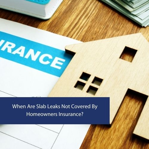 When Are Slab Leaks Not Covered By Homeowners Insurance?