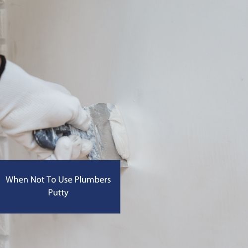 When Not To Use Plumbers Putty