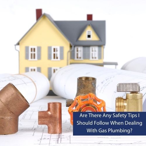 Are There Any Safety Tips I Should Follow When Dealing With Gas Plumbing