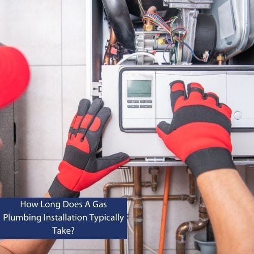 How Long Does A Gas Plumbing Installation Typically Take