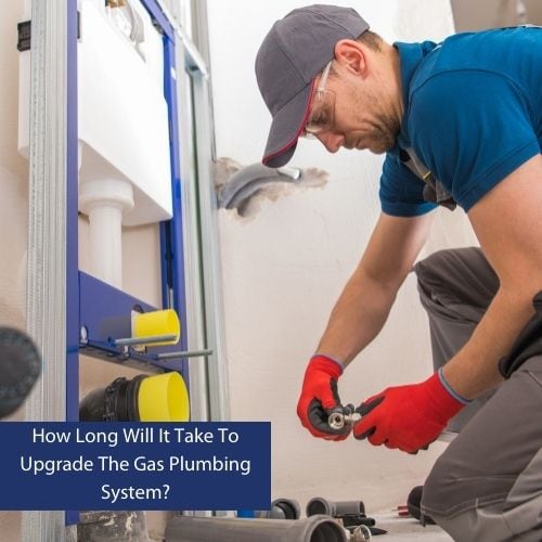 How Long Will It Take To Upgrade The Gas Plumbing System