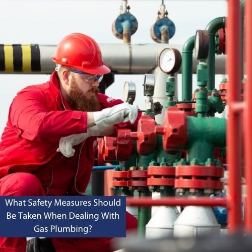 What Safety Measures Should Be Taken When Dealing With Gas Plumbing