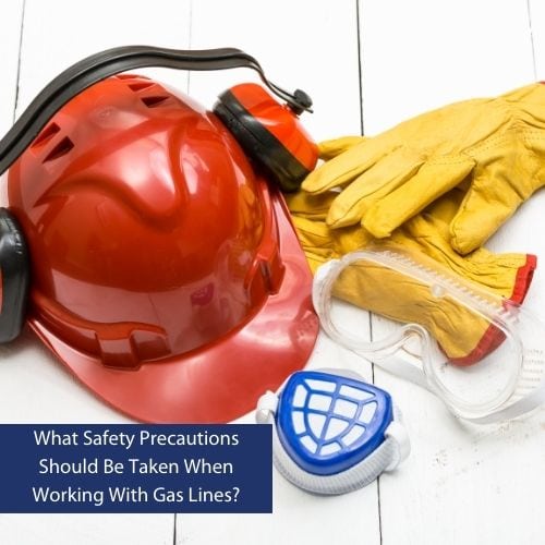 What Safety Precautions Should Be Taken When Working With Gas Lines